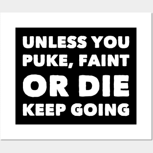 Unless you puke faint or die keep going Posters and Art